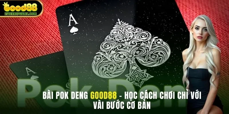 Bài Pok Deng Good88 - Học Cách Chơi Với Vài Bước Cơ Bản